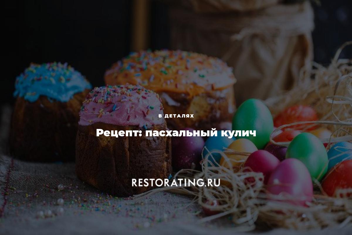 Рецепт: пасхальный кулич | В деталях | 06-04-2015 | restorating.ru